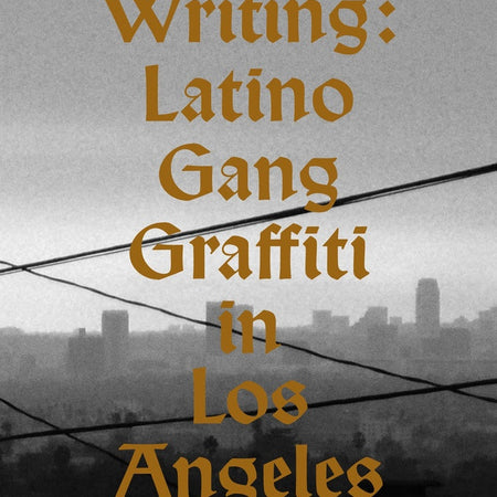 Cholo Writing: Latino Gang Graffiti in Los Angeles